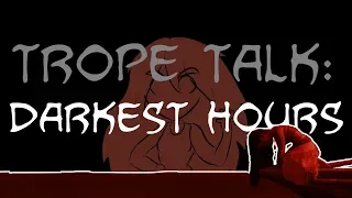 Trope Talk: Darkest Hours