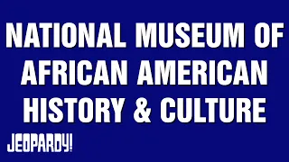 National Museum of African American History and Culture | Category | JEOPARDY!