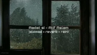 Aadat si - Atif Aslam (slowed + reverb + rain)