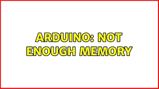 Arduino: Not enough memory