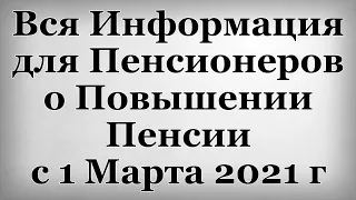 Вся Информация для Пенсионеров о Повышении Пенсии с 1 Марта 2021 года