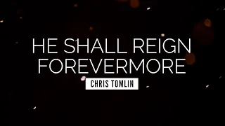 He Shall Reign Forevermore - Chris Tomlin | LYRIC VIDEO