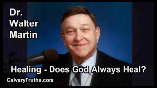Healing   Does God Always Heal? - Dr. Walter Martin