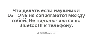 Что делать если наушники LG TONE не сопрягаются между собой. Не подключаются по Bluetooth к телефону