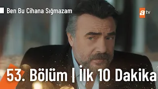 Ben Bu Cihana Sığmazam 53. Bölüm | İlk 10 Dakika