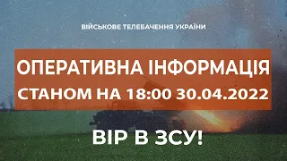 ⚡ОПЕРАТИВНА ІНФОРМАЦІЯ СТАНОМ НА 18:00 30.04.2022 ЩОДО РОСІЙСЬКОГО ВТОРГНЕННЯ