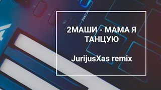 2МАШИ - МАМА Я ТАНЦУЮ (JurijusXas remix)