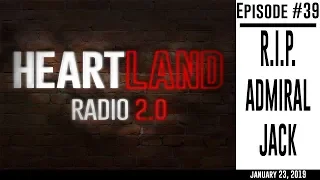 Heartland Radio 2.0 Ep. 39 - RIP Admiral Jack
