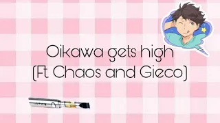 Oikawa gets high (Ft. Chaos and Gieco) || kat . qxr || Haikyuu Texts ||