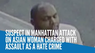 Suspect in Manhattan attack on Asian woman charged with assault as a hate crime