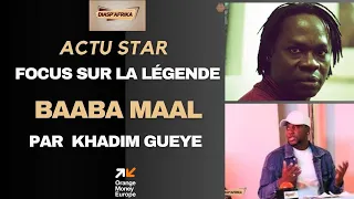 Actu Star : Focus sur Baaba Maal par Khadim Gueye 