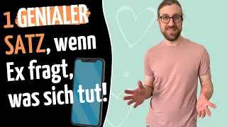 1 genialer Satz, wenn Ex dich fragt, was sich bei dir so tut!