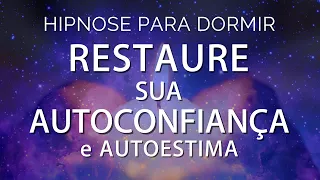 HIPNOSE PARA DORMIR: RESTAURE SUA AUTOCONFIANÇA E AUTOESTIMA