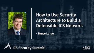 How to Use Security Architecture to Build a Defensible ICS Network - SANS ICS Security Summit 2021