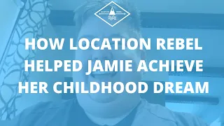 How Location Rebel Helped Jamie Achieve Her Childhood Dream