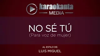 Karaokanta - Luis Miguel - No sé tú / ( Voz de Mujer)