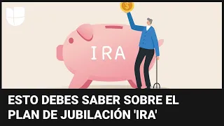 Lo que debes saber sobre las cuentas IRA para tu jubilación