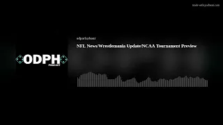 NFL News/WWE Wrestlemania Update/NCAA Tournament Preview