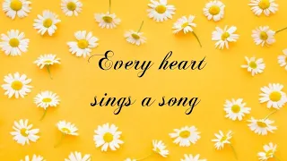 Every heart sings a song.....