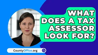 What Does A Tax Assessor Look For? - CountyOffice.org