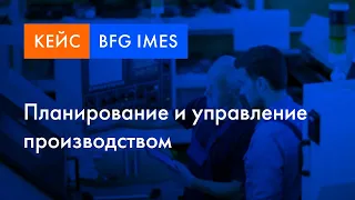 BFG iMES кейс | Планирование  и управление производством