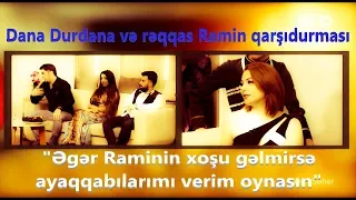 Dana və Ramin qarşıdurması: "Əgər Raminin xoşu gəlmirsə ayaqqabılarımı verim oynasın