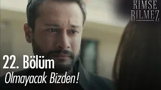 Olmayacak bizden! - Kimse Bilmez 22. Bölüm