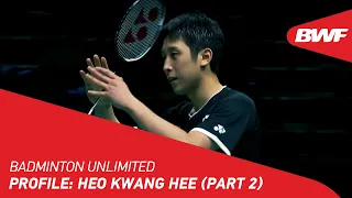 Badminton Unlimited | Profile: Heo Kwang Hee (Part 2) | BWF 2022