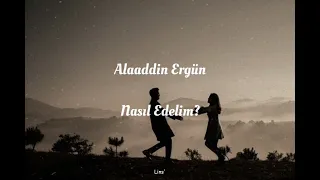 Alaaddin Ergün ~ Nasıl Edelim? (Sözleri)