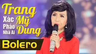 XÁC PHÁO NHÀ AI -TRANG MỸ DUNG | TIẾNG HÁT MỸ NHÂN BOLERO XƯA LÀM 90 TRIỆU TRÁI TIM XÚC ĐỘNG