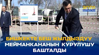 БИШКЕКТЕ БЕШ ЖЫЛДЫЗДУУ МЕЙМАНКАНАНЫН  КУРУЛУШУ БАШТАЛДЫ