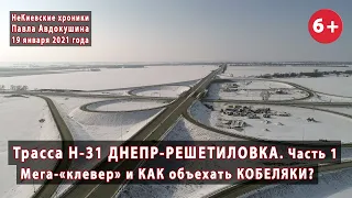 #10.1 Что нового на Н-31 ДНЕПР-РЕШЕТИЛОВКА? Мега-"клевер". Как объехать КОБЕЛЯКИ? 19.01.2021