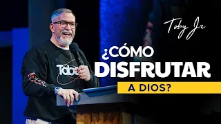 ¿Cómo disfrutar a Dios? - Pastor Toby Jr