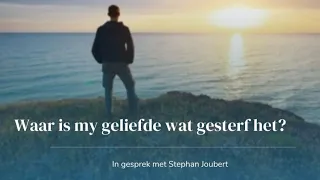 Waar is my geliefde wat gesterf het? 'n Bybelse perspektief. In gesprek met Stephan Joubert.