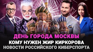 ДЕНЬ ГОРОДА МОСКВЫ / КОМУ НУЖЕН ЖИР КИРКОРОВА / НОВОСТИ РОССИЙСКОГО КИБЕРСПОРТА / ШОУ ИЗВЕСТЬ #244