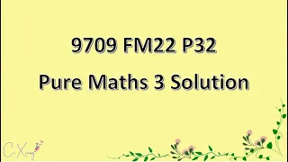 9709/32/F/M/22 CAIE A-level  Pure Mathematics 3 Solution