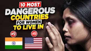 10 Most Dangerous Countries For Women To Live