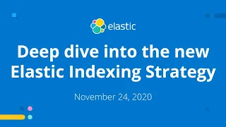 Deep dive into the new Elastic Indexing Strategy