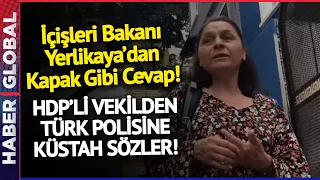 HDP'li Vekilden Küstah Sözler! Türk Polisine Hakaretler Yağdırdı Cevap İçişleri Bakanından Geldi!