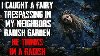 "I Caught A Fairy Trespassing In My Neighbors Radish Garden He Thinks I'm A Radish" CreepyPasta