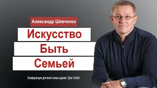 Александр Шевченко - Искусство быть Семьей │Проповеди христианские