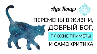 ПЕРЕМЕНЫ В ЖИЗНИ. Добрый Бог, плохие приметы и  самокритика. Как достичь целей и осуществить мечту?