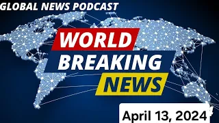 Insights from Around the World: BBC Global News Podcast - April 13, 2024