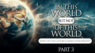 "In This World But Not Of This World (Don't Let The Culture Change Your Identity) Part 3"