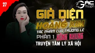 KẺ PHẢN BỘI - TRUYỆN TÂM LÝ XÃ HỘI: GIẢ DIỆN HOÀNG KIM  -  TRƯỜNG LÊ - HỒNG NHUNG KỂ [P 1 TẬP 27]