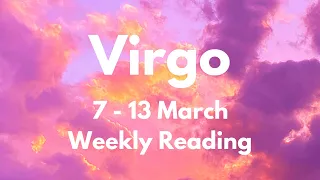 VIRGO GET READY TO HAVE IT ALL! THE WAIT IS OVER! 7 - 13 March