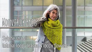 Moonstruck Knits | Sylphe shawl | Tutorial loopy leaves & loopy flowers