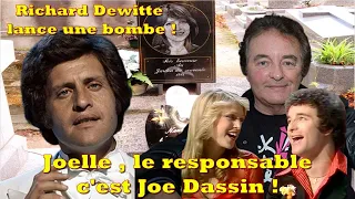 Richard Dewitte ( il était une fois ) lance une bombe , Joelle , le responsable c'est Joe Dassin !