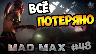 Прохождение MAD MAX | Безумный Макс ► ВСЁ ПОТЕРЯНО | Полное прохождение игры #48 [1080p 60 FPS]