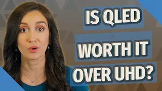 Is Qled worth it over UHD?
